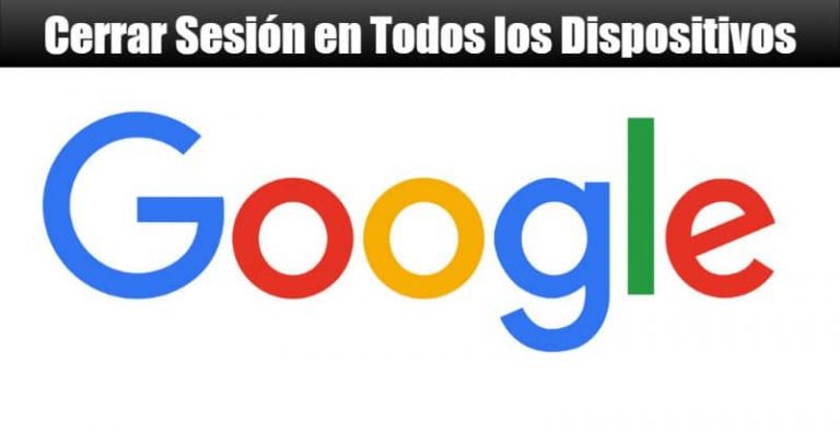 ¿Cómo Cerrar la Sesión de mi Cuenta de Google en Todos los Dispositivos